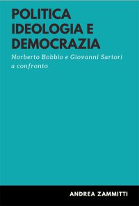 Immagine copertina libro Politica ideologia e democrazia. Norberto Bobbio e Giovanni Sartori a confronto