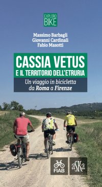 Immagine copertina libro Cassia Vetus e il territorio dell'Etruria. Un viaggio in bicicletta da Roma a Firenze