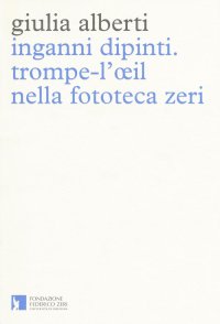 Immagine copertina libro Inganni dipinti. Trompe-l'oeil nella fototeca Zeri. Ediz. illustrata