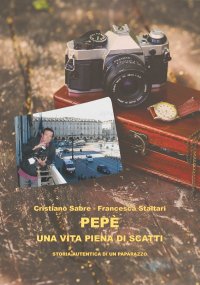 Immagine copertina libro Pepè una vita piena di scatti. Storia autentica di un paparazzo