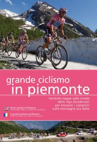 Immagine copertina libro Grande ciclismo in Piemonte. Ventotto tappe sulle strade delle Alpi Occidentali per emulare i campioni sulle montagne più belle. Ediz. multilingue