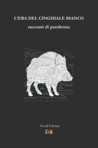 Immagine copertina libro L'era del cinghiale bianco. Racconti di pandemia
