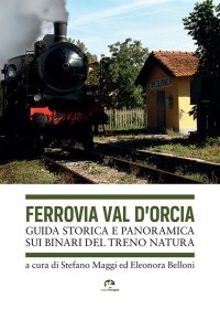 Immagine copertina libro Ferrovia Val d'Orcia. Guida storica e panoramica sui binari del Treno Natura