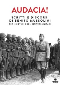 Immagine copertina libro Audacia! Scritti e discorsi di Benito Mussolini per i giovani degli istituti militari