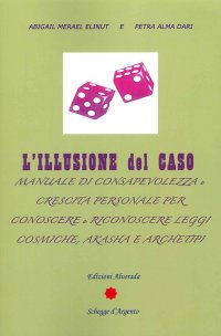 Immagine copertina libro L'illusione del caso. Manuale di consapevolezza e crescita personale per conoscere e riconoscere leggi cosmiche, Akasha e Archeipi