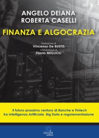 Immagine copertina libro Finanza e algocrazia. Il futuro prossimo venturo di Banche e Fintech tra Intelligenza Artificiale, Big Data e regolamentazione