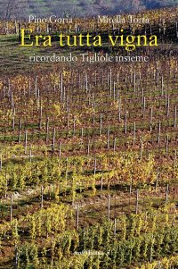 Immagine copertina libro Era tutta vigna. Ricordando Tigliole insieme