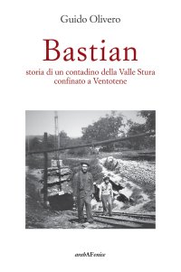 Immagine copertina libro Bastian, storia di un contadino della valle Stura confinato a Ventotene