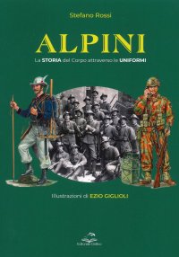 Immagine copertina libro Alpini. La storia del Corpo attraverso le uniformi. Ediz. illustrata