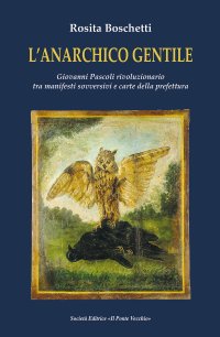 Immagine copertina libro L'anarchico gentile. Giovanni Pascoli rivoluzionario tra manifesti sovversivi e carte della prefettura