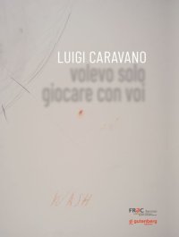 Immagine copertina libro Luigi Caravano. Volevo solo giocare con voi