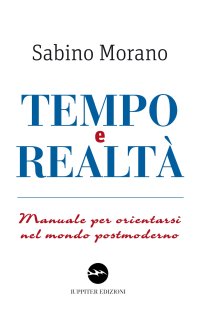 Immagine copertina libro Tempo e realtà. Manuale per orientarsi nel mondo postmoderno