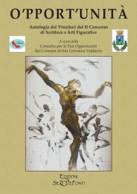 Immagine copertina libro O'pport'unità. Antologia dei vincitori del secondo Concorso di scrittura e arti figurative