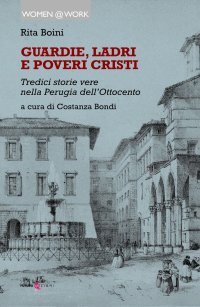Immagine copertina libro Guardie, ladri e poveri cristi. Tredici storie vere nella Perugia dell'Ottocento