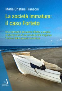 Immagine copertina libro La società immatura: il caso Forteto. Una comunità abusante riflette e amplia le distorsioni di una società che ha perso il senso della propria esistenza