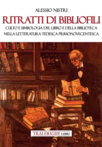 Immagine copertina libro Ritratti di bibliofili. Culto e simbologia del libro e della biblioteca nella letteratura tedesca primonovecentesca