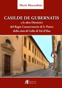 Immagine copertina libro Casilde De Gubernatis e le altre direttrici del Regio Conservatorio di S. Pietro della città di Colle di val d'Elsa