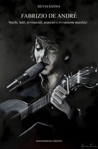 Immagine copertina libro Fabrizio De André. Vecchi, ladri, avvinazzati, assassini e ovviamente anarchici