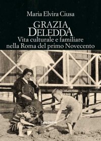 Immagine copertina libro Grazia Deledda. Vita culturale e familiare nella Roma nel primo Novecento