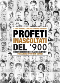 Immagine copertina libro Profeti inascoltati del Novecento. Sessantasei personalità fuori dagli schemi illustrate dai disegni di Dionisio di Francescantonio e da approfondimenti di intellettuali, scrittori e critici d'arte