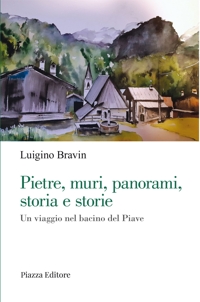 Immagine copertina libro Pietre, muri, panorami, storia e storie. Un viaggio nel bacino del Piave