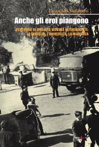 Immagine copertina libro Anche gli eroi piangono. Percorso di una vita vissuta intensamente: la famiglia, l'università, la militanza