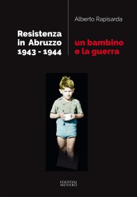 Immagine copertina libro Un bambino e la guerra. Resistenza in Abruzzo 1943-1944