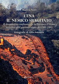 Immagine copertina libro Etna il nemico sbagliato. Il drammatico confronto tra la natura e l'uomo nel corso dell’eruzione etnea del 1991-1993