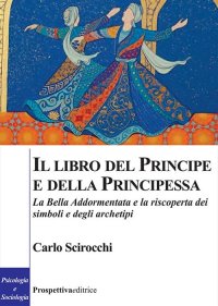 Immagine copertina libro Il libro del principe e della principessa. La Bella Addormentata e la riscoperta dei simboli e degli archetipi