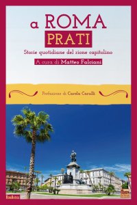 Immagine copertina libro A Roma Prati. Storie quotidiane del rione capitolino