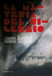 Immagine copertina libro Vasco Bendini. La materia del silenzio. Ediz. italiana e inglese