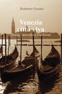 Immagine copertina libro Venezia città viva. Storia, curiosità e tradizioni