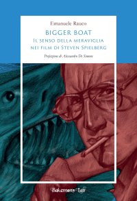 Immagine copertina libro Bigger Boat. Il senso della meraviglia nei film di Steven Spielberg. Ediz. illustrata