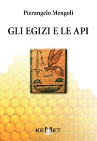 Immagine copertina libro Gli egizi e le api. L'apicoltura al tempo dei faraoni