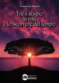 Immagine copertina libro Tra il sogno, la vita e lo scorrere del tempo