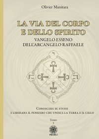 Immagine copertina libro La via del corpo e dello spirito. Vangelo Esseno dell'Arcangelo Raffaele. Conoscere se stessi e liberare il pensiero che unisce la Terra e il Cielo. Vol. 3