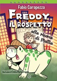 Immagine copertina libro Freddy il rospetto. Alla ricerca di Mattia. Ediz. illustrata