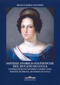 Immagine copertina libro Notizie storico-statistiche del ducato di Lucca. Consigli di buon governo a Maria Luisa, infanta di Spagna, duchessa di Lucca