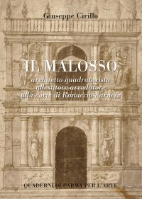Immagine copertina libro Il Malosso. Architetto quadraturista, allestitore arredatore alla corte di Ranuccio Farnese