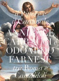 Immagine copertina libro Il pittore e il cardinale. Annibale Caracci e Odoardo Farnese tra Roma e Camaldoli