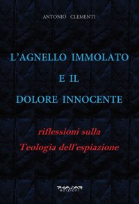 Immagine copertina libro L'Agnello immolato e il dolore innocente. Riflessioni sulla teologia dell’espiazione