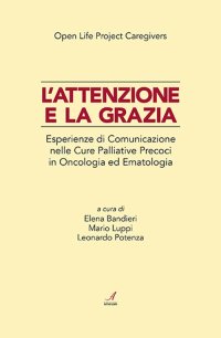Immagine copertina libro L'attenzione e la grazia. Esperienze di comunicazione nelle cure palliative precoci in oncologia ed ematologia