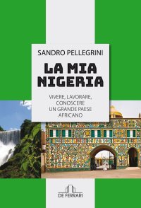 Immagine copertina libro La mia Nigeria. Vivere, lavorare, conoscere un grande paese Africano