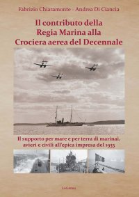Immagine copertina libro Il contributo della Regia Marina alla Crociera aerea del Decennale. Il supporto per mare e per terra di marinai, avieri e civili all'epica impresa del 1933