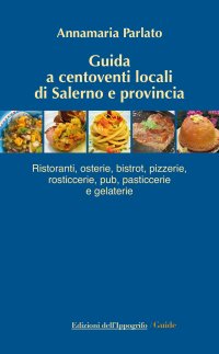Immagine copertina libro Guida a centoventi locali di Salerno e provincia. Ristoranti, osterie, bistrot, pizzerie, rosticcerie e gelaterie
