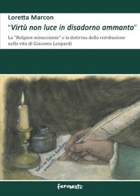 Immagine copertina libro «Virtù non luce in disadorno ammanto». La «religion minacciante» e la dottrina della retribuzione nella vita di Giacomo Leopardi