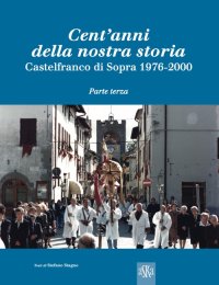 Immagine copertina libro Cent'anni della nostra storia. Castelfranco di Sopra. Vol. 3: 1976-2000