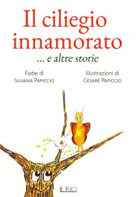 Immagine copertina libro Il ciliegio innamorato … e altre storie. Ediz. a colori