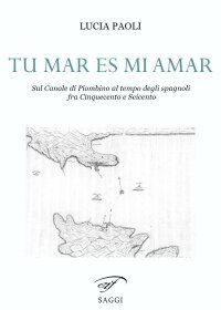 Immagine copertina libro Tu mar es mi amar. Sul Canale di Piombino al tempo degli spagnoli fra Cinquecento e Seicento