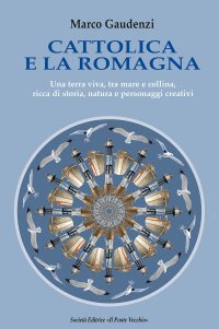 Immagine copertina libro Cattolica e la Romagna. Una terra viva, tra mare e collina, ricca di storia, natura e personaggi creativi